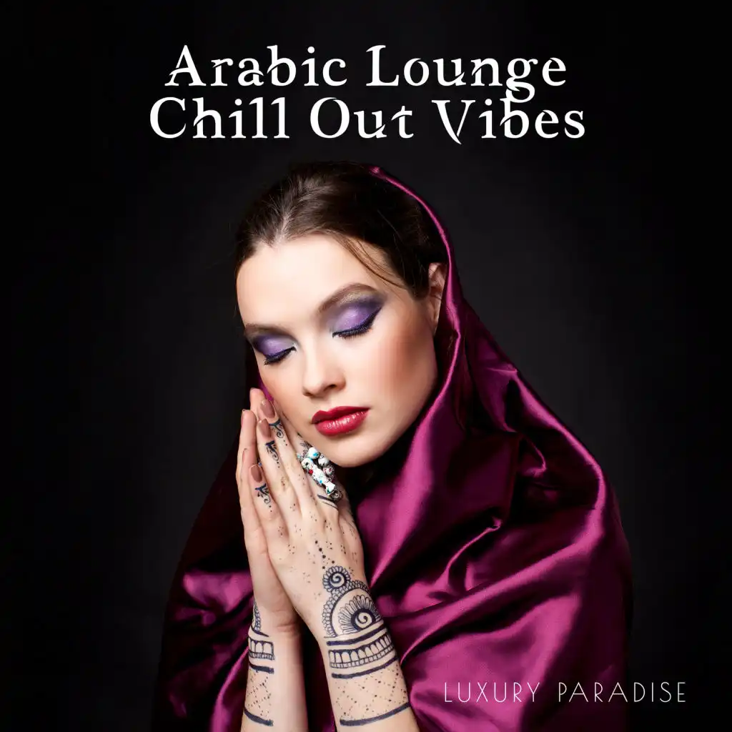 Arabic Lounge Chill Out Vibes: Luxury Paradise, Oriental Cafe Bar, Arabian Mood, Buddha's Lounge Music