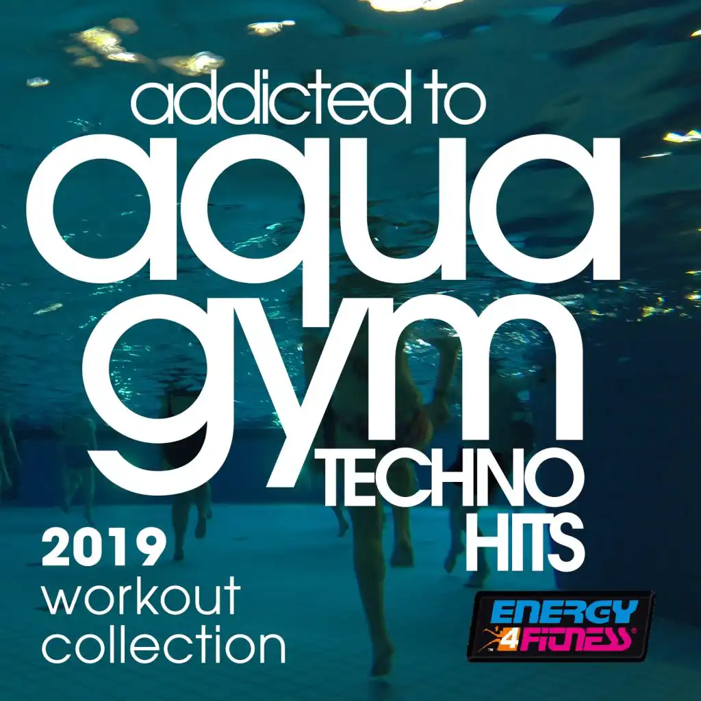 Addicted To Aqua Gym Techno Hits 2019 Workout Collection