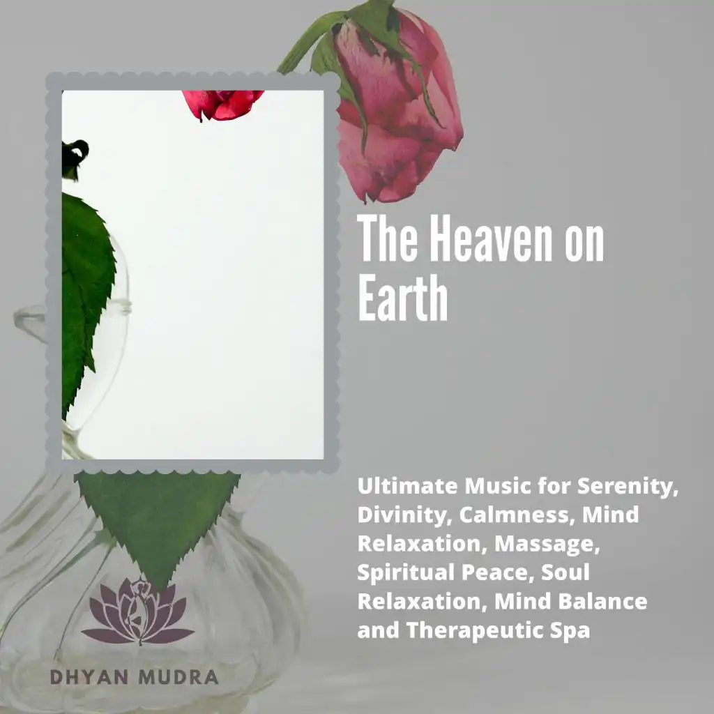 The Heaven On Earth (Ultimate Music For Serenity, Divinity, Calmness, Mind Relaxation, Massage, Spiritual Peace, Soul Relaxation, Mind Balance And Therapeutic Spa)