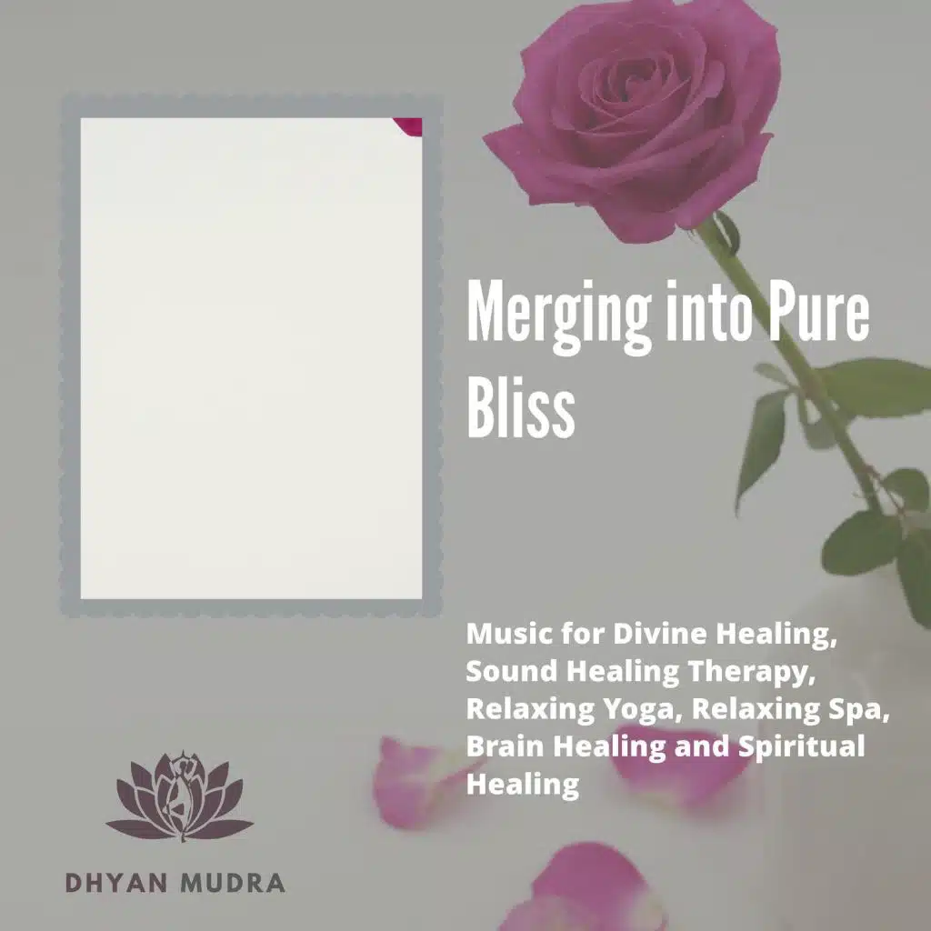 Merging Into Pure Bliss (Music For Divine Healing, Sound Healing Therapy, Relaxing Yoga, Relaxing Spa, Brain Healing And Spiritual Healing)