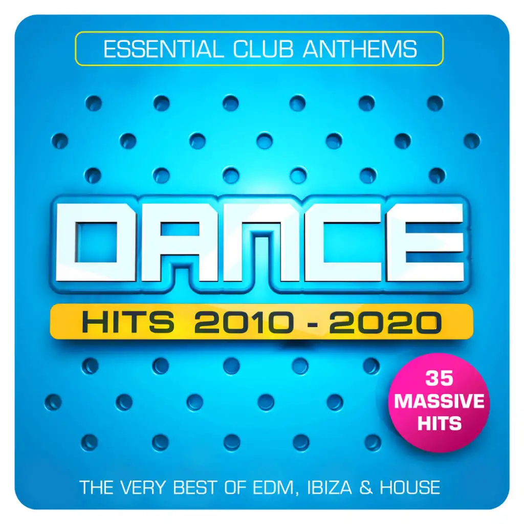 Dance Hits 2010 – 2020 – Essential Club Anthems – 35 Massive Hits - The Very Best Of EDM, Ibiza & House