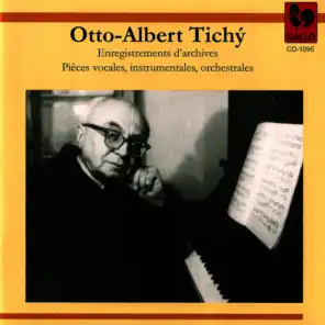 Otto-Albert Tichý: Enregistrements d'archives, pièces vocales, instrumentales et orchestrales