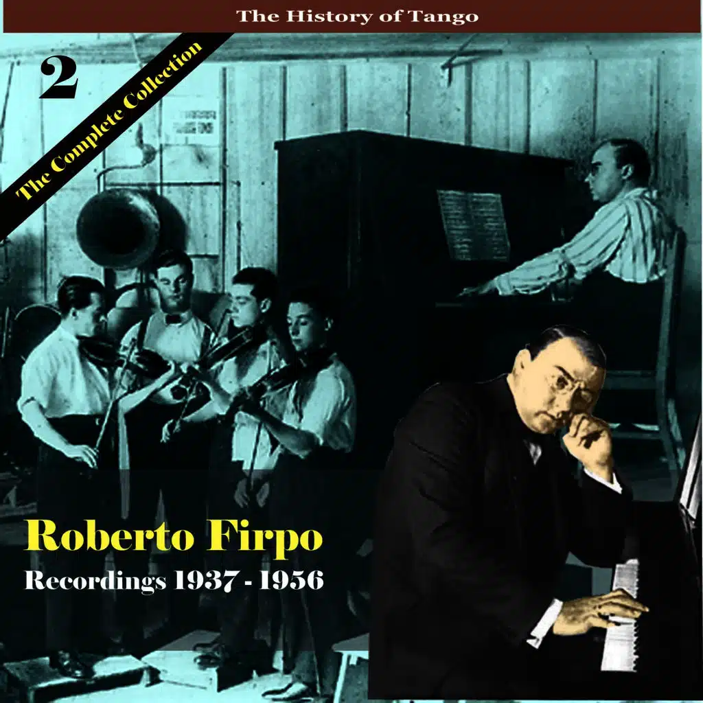 The History of Tango / Roberto Firpo - The Complete Collection, Volume 2 - Recordings 1937 - 1956