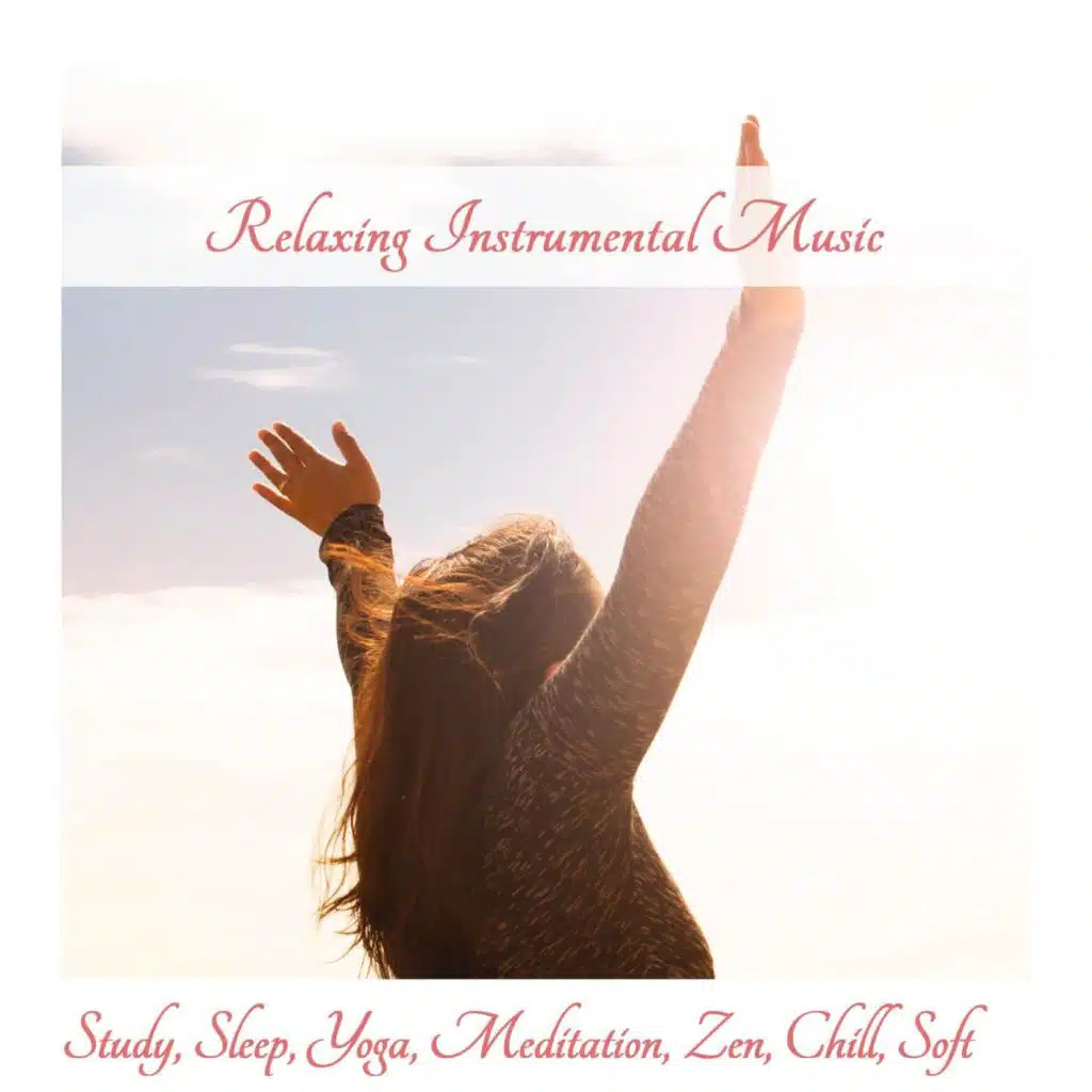 Relaxing Instrumental Music: Study, Sleep, Yoga, Meditation, Zen, Chill, Soft