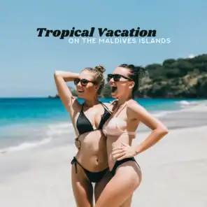 Tropical Vacation on the Maldives Islands: 2019 Chillout Electronic Relaxation Music, Songs Created for Celebrating Summer Free Time, Dynamic Chill Out Tracks for Dance Party or Lying on the Beach