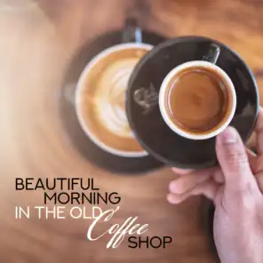 Beautiful Morning in the Old Coffee Shop: 2019 Background Instrumental Smooth Jazz for Cafe, Coffee Shop, Cafeteria, Breakfast at Home, Vintage Music for Good Morning with Love, Oldschool Sounds of Contrabass, Sax, Trombone, Piano