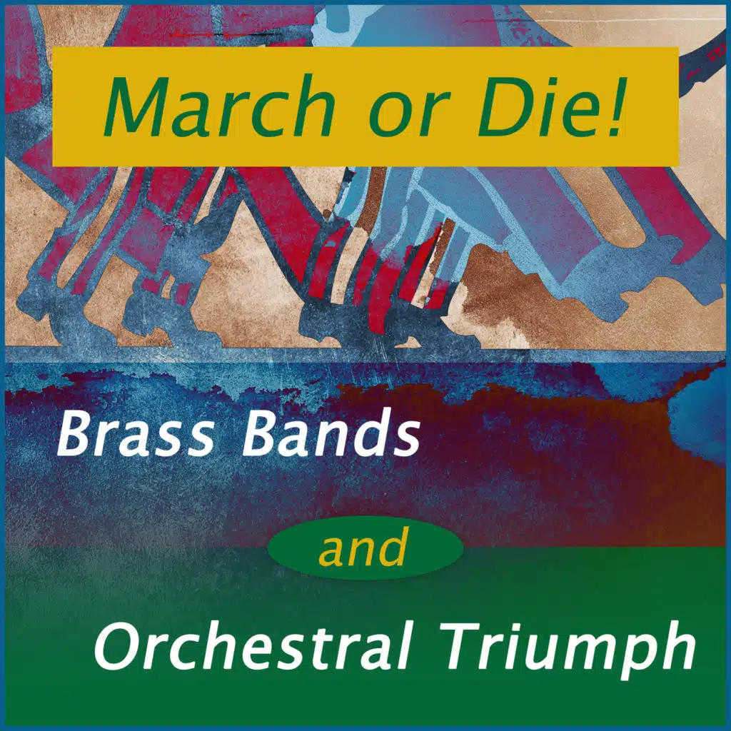 March Or Die! - Brass Bands And Orchestral Triumph