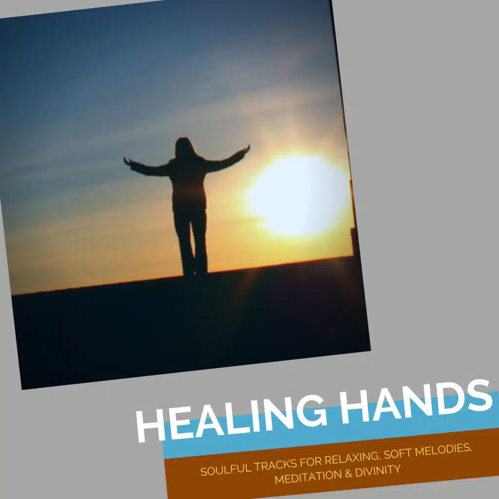 Healing Hands - Soulful Tracks For Relaxing, Soft Melodies, Meditation & Divinity