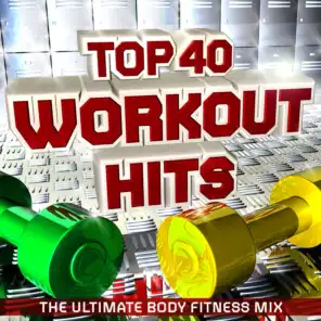 Top 40 Workout Hits - The Ultimate Body Fitness Mix - Perfect for Running, Keep Fit, Jogging, Exercise, Gym, Toning & Spinning