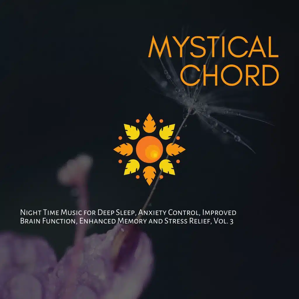 Mystical Chord - Night Time Music For Deep Sleep, Anxiety Control, Improved Brain Function, Enhanced Memory And Stress Relief, Vol. 3