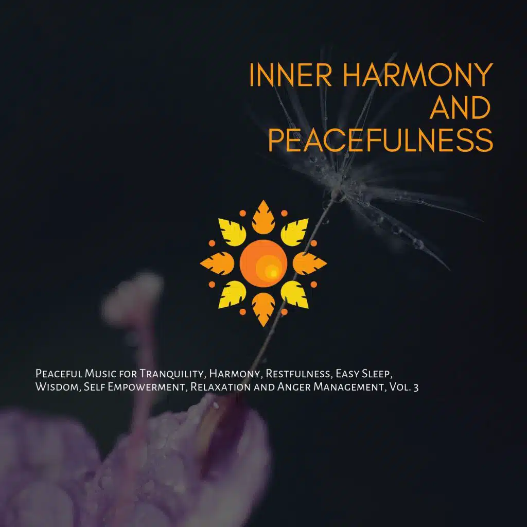Inner Harmony And Peacefulness (Peaceful Music For Tranquility, Harmony, Restfulness, Easy Sleep, Wisdom, Self Empowerment, Relaxation And Anger Management, Vol. 3)