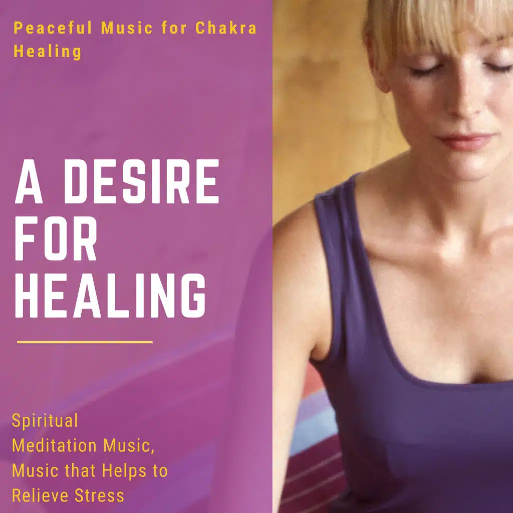 A Desire For Healing - Peaceful Music For Chakra Healing, Spiritual Meditation Music, Music That Helps To Relieve Stress