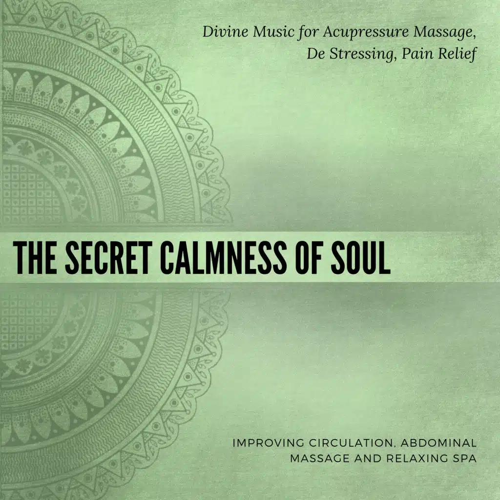 The Secret Calmness Of Soul (Divine Music For Acupressure Massage, De Stressing, Pain Relief, Improving Circulation, Abdominal Massage And Relaxing Spa)
