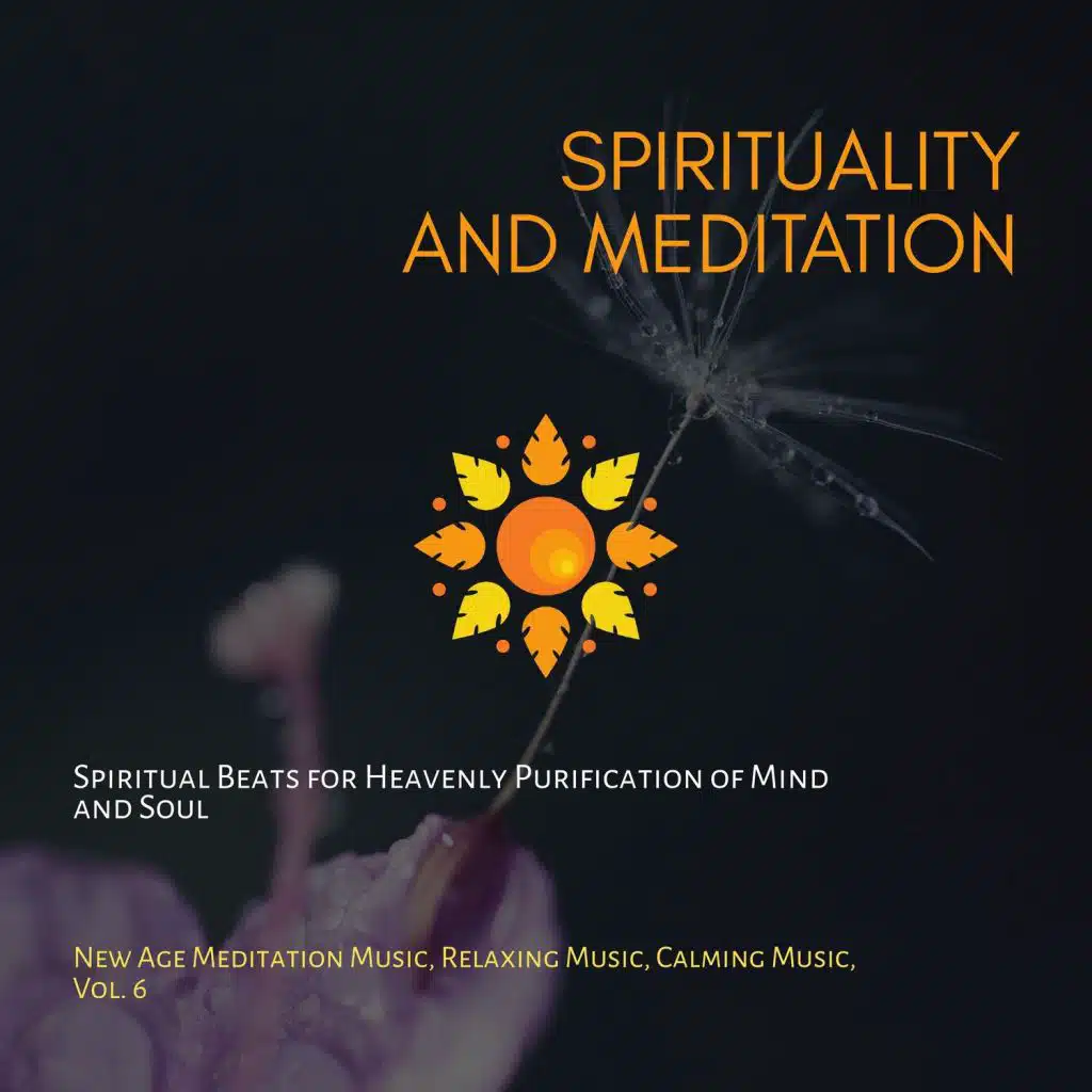 Spirituality And Meditation (Spiritual Beats For Heavenly Purification Of Mind And Soul) (New Age Meditation Music, Relaxing Music, Calming Music, Vol. 6)