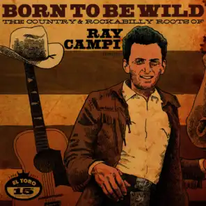 Born To Be Wild. The Country & Rockabilly Roots of Ray Campi