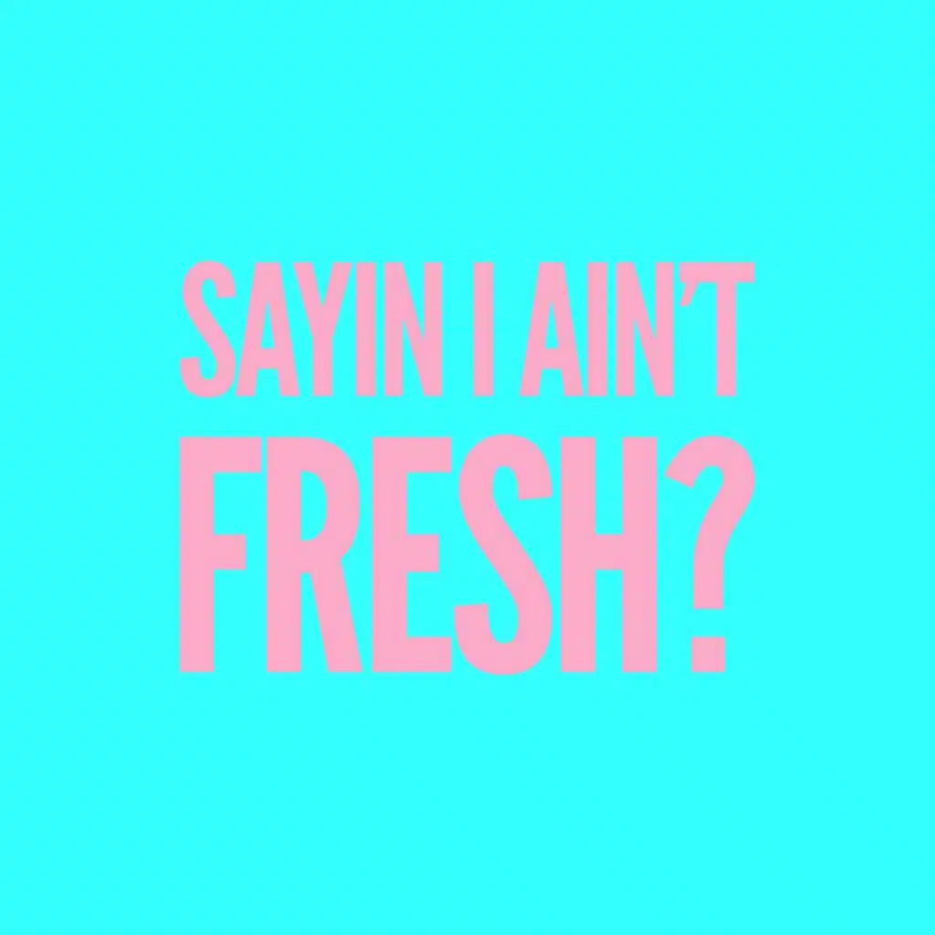 Sayin' I Ain't Fresh?