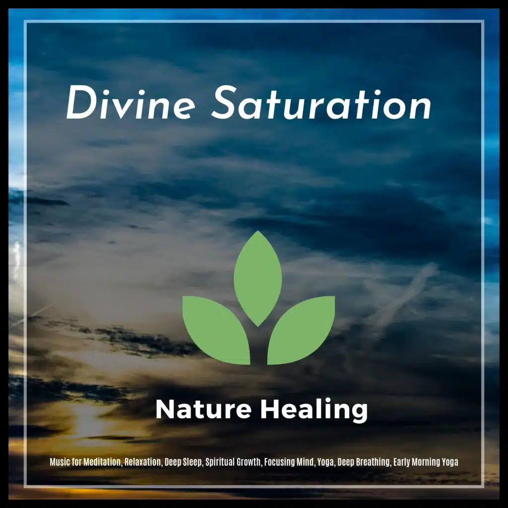 Divine Saturation (Music For Meditation, Relaxation, Deep Sleep, Spiritual Growth, Focusing Mind, Yoga, Deep Breathing, Early Morning Yoga)