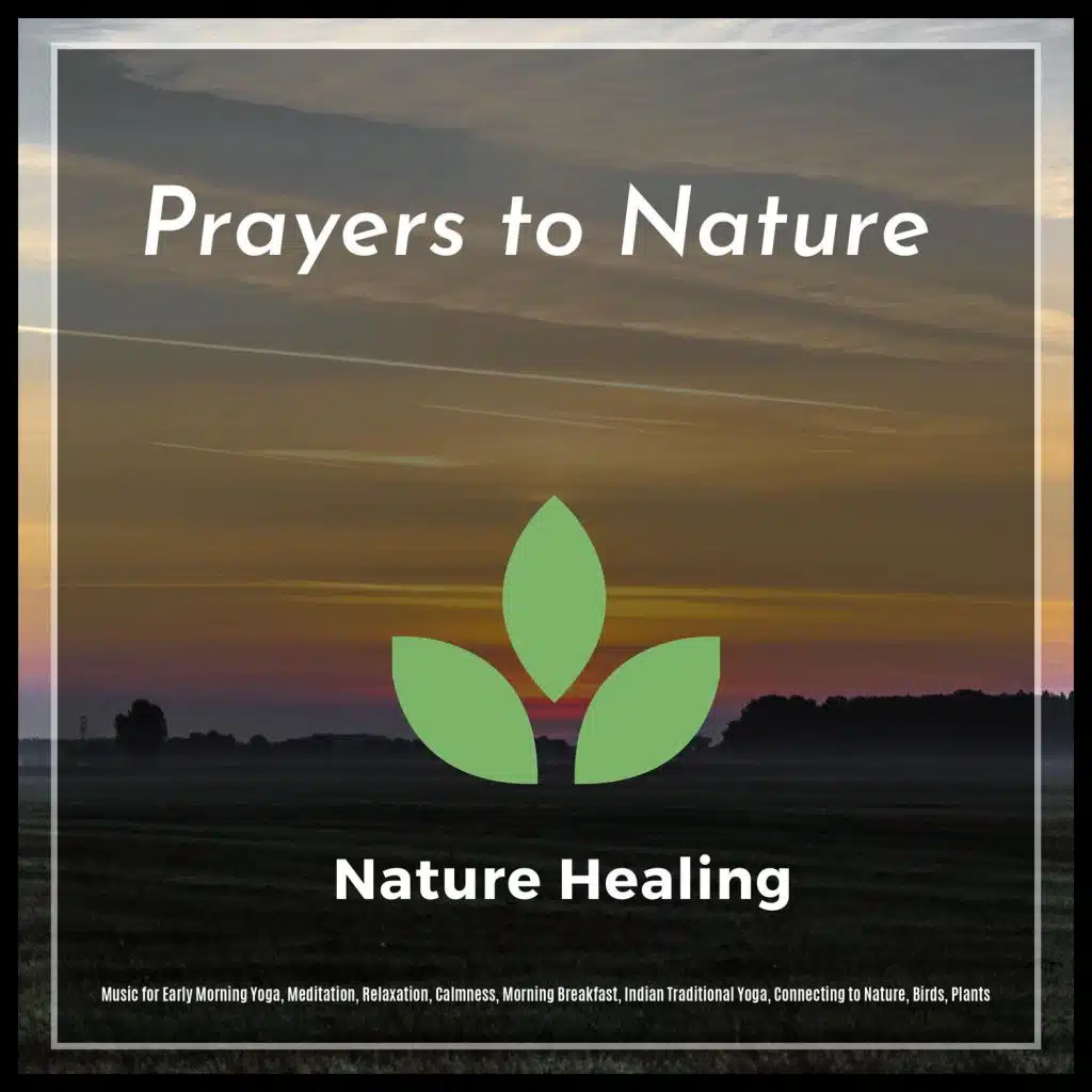 Prayers To Nature (Music For Early Morning Yoga, Meditation, Relaxation, Calmness, Morning Breakfast, Indian Traditional Yoga, Connecting To Nature, Birds, Plants)