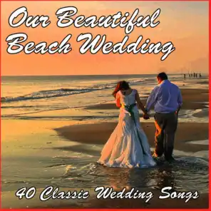 Our Beautiful Beach Wedding: 40 Classic Wedding Songs