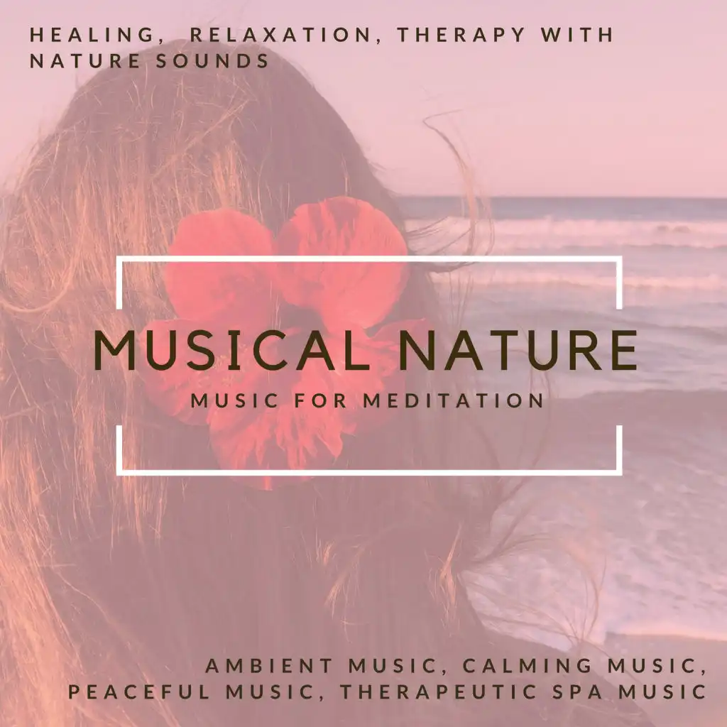 Musical Nature - Music For Meditation, Healing, Relaxation, Therapy With Nature Sounds (Ambient Music, Calming Music, Peaceful Music, Therapeutic Spa Music)