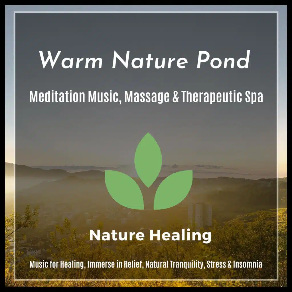 Warm Nature Pond - Music For Healing, Immerse In Relief, Natural Tranquility, Stress & Insomnia (Meditation Music, Massage & Therapeutic Spa)