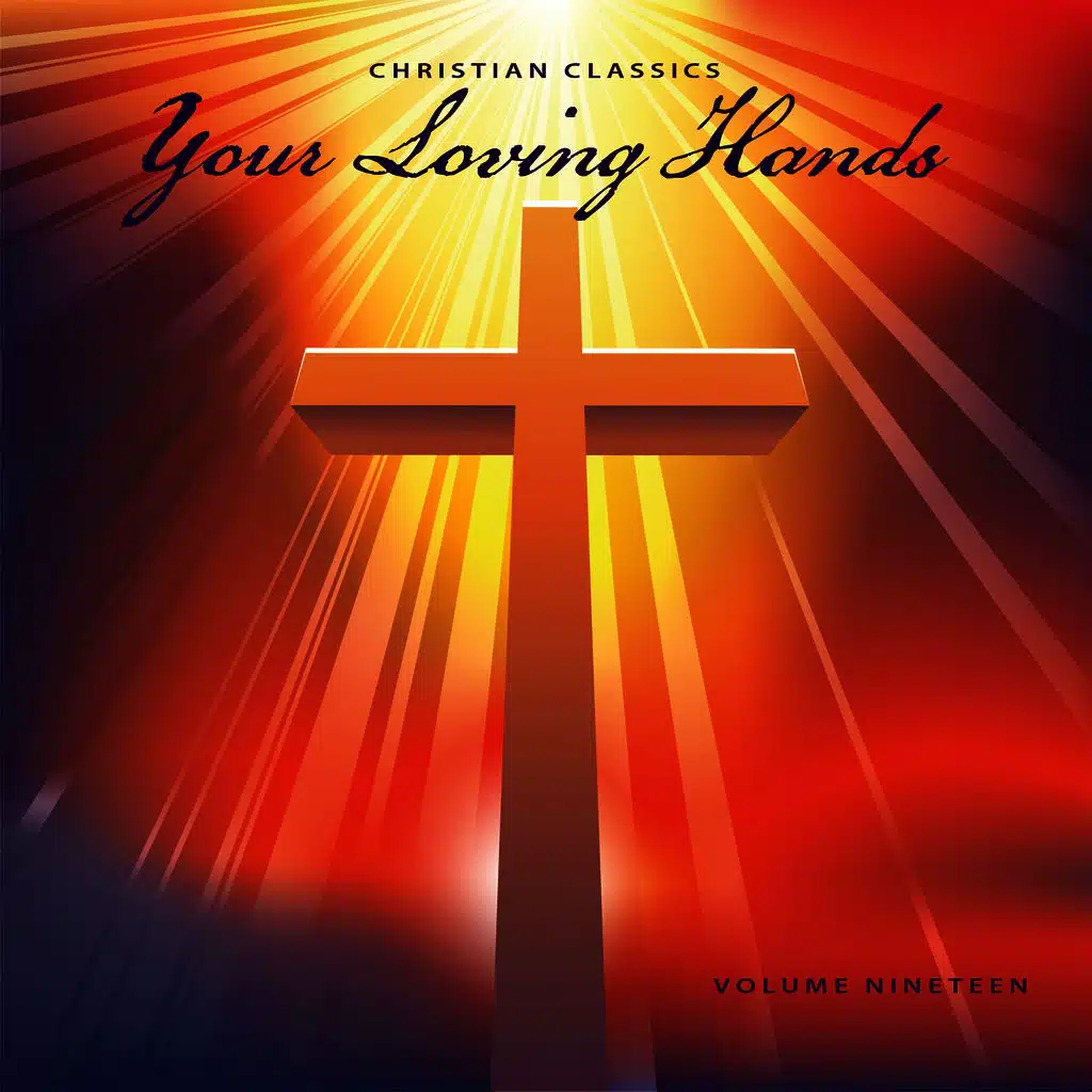 Christian Classics: Your Loving Hands, Vol. 19