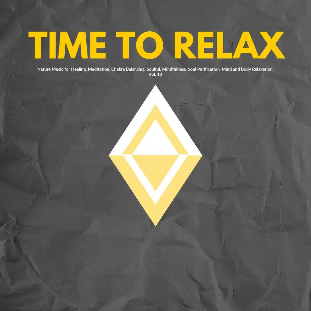 Time To Relax - Nature Music For Healing, Meditation, Chakra Balancing, Soulful, Mindfulness, Soul Purification, Mind And Body Relaxation, Vol. 10)