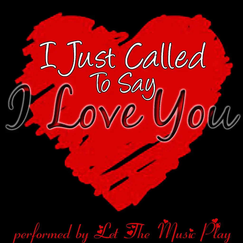 I just Called to say i Love you. Stevie Wonder i just Called to say i Love you. I just came to say i Love you. I just want to say i Love you.