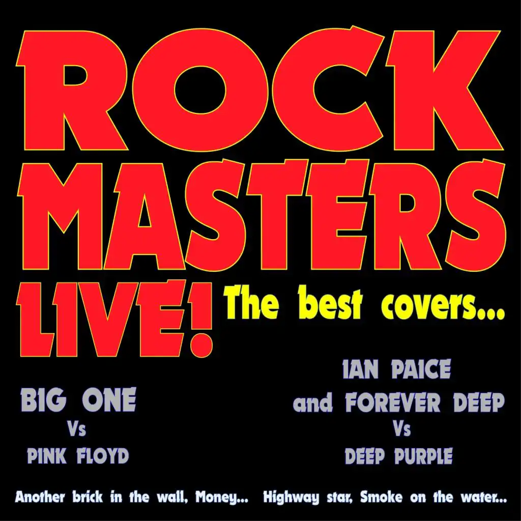 Rock Masters Live! the Best Covers... (Big One vs Pink Floyd - Ian Paice and Forever Deep vs Deep Purple - Another Brick in the Wall, Money...highway Star, Smoke On the Water...)