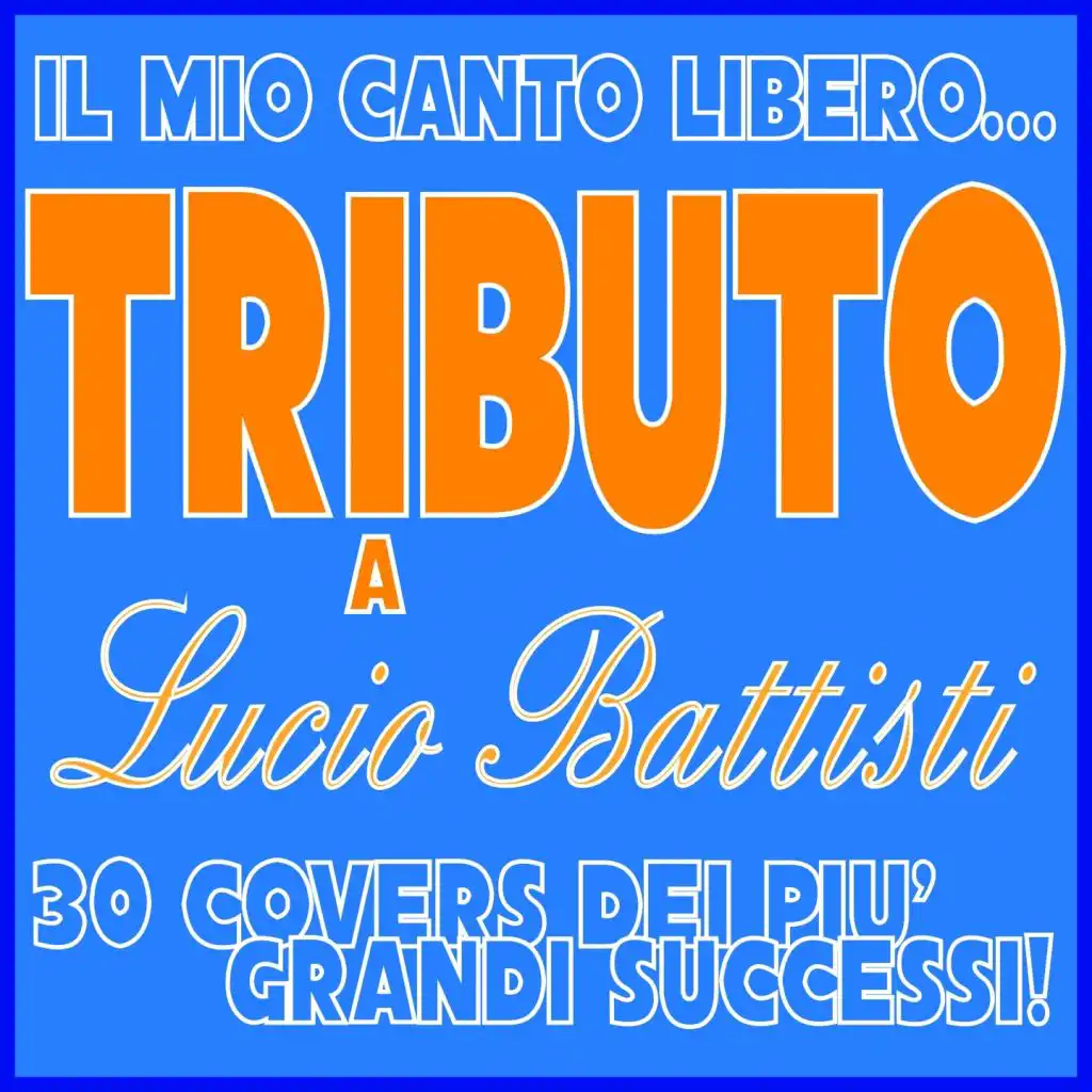 Il mio canto libero... tributo a lucio battisti (30 covers dei più grandi successi!)