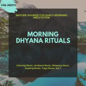 Morning Dhyana Rituals (Nature Sounds For Early Morning Meditation) (Calming Music, Ambient Music, Relaxing Music, Healing Music, Yoga Music, Vol. 1)
