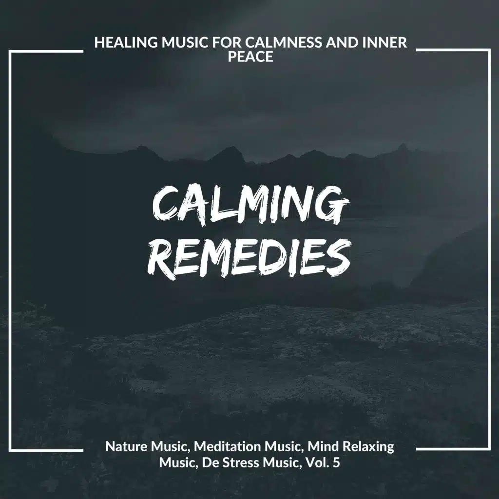 Calming Remedies (Healing Music For Calmness And Inner Peace) (Nature Music, Meditation Music, Mind Relaxing Music, De Stress Music, Vol. 5)