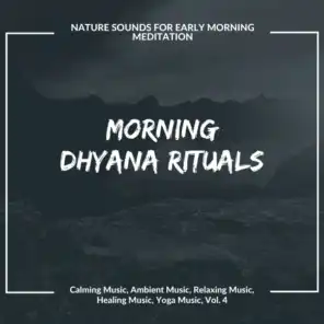 Morning Dhyana Rituals (Nature Sounds For Early Morning Meditation) (Calming Music, Ambient Music, Relaxing Music, Healing Music, Yoga Music, Vol. 4)