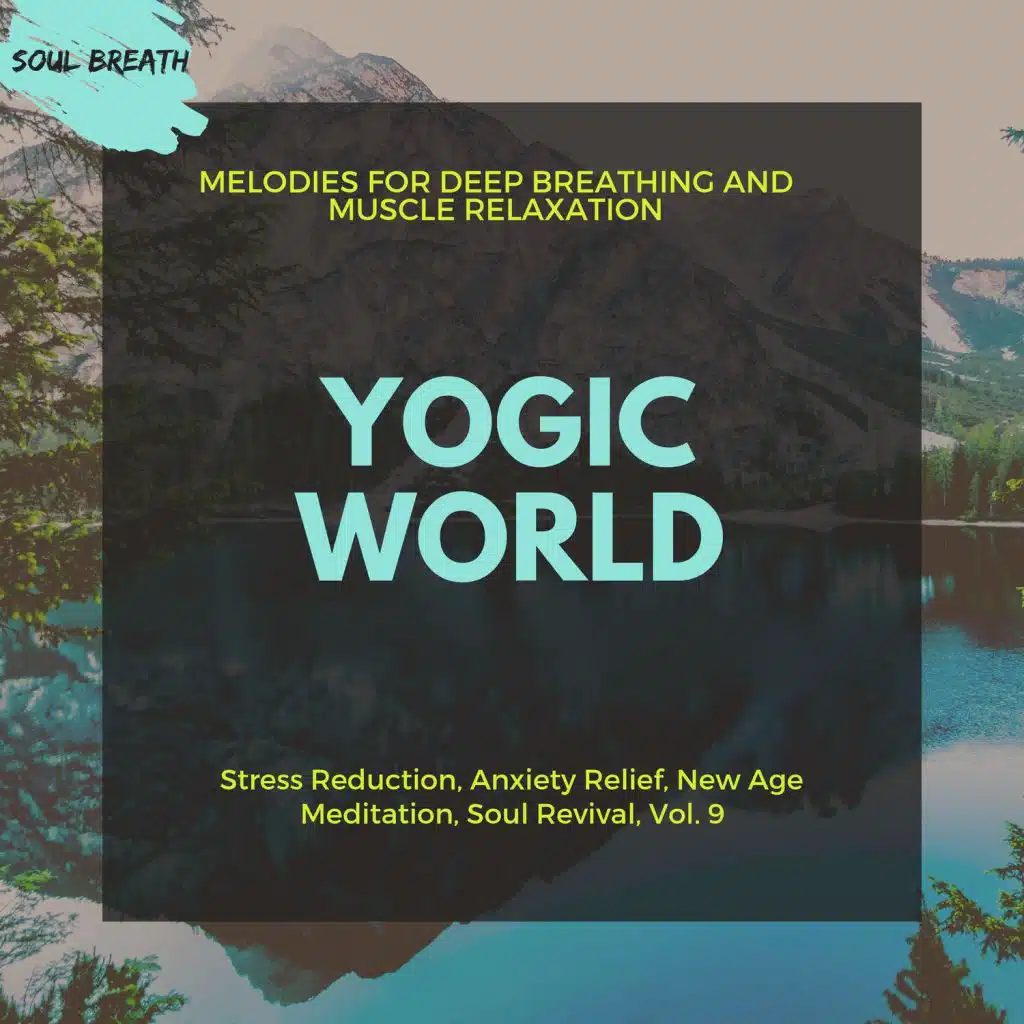 Yogic World (Melodies For Deep Breathing And Muscle Relaxation) (Stress Reduction, Anxiety Relief, New Age Meditation, Soul Revival, Vol. 9)