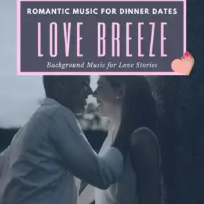 Love Breeze - Romantic Music For Dinner Dates (Background Music For Love Stories)