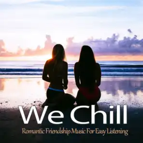 We Chill (Romantic Friendship Music For Easy Listening)