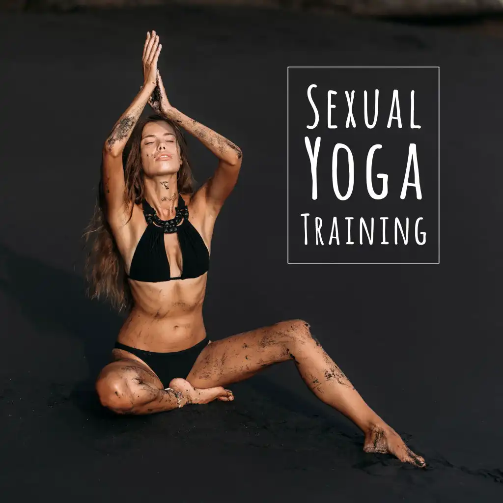 Sexual Yoga Training: 2019 New Age Intimate Music Mix for Lovers, Train Your Body with Tantric Yoga Positions for Couple’s, Prepare Your Body for All Night Long Sex & Lot of Orgasms