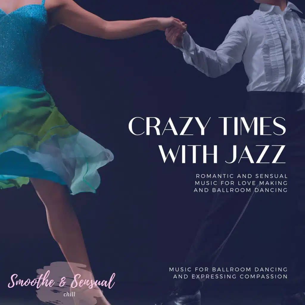 Crazy Times With Jazz - Romantic And Sensual Music For Love Making And Ballroom Dancing (Music For Ballroom Dancing And Expressing Compassion)