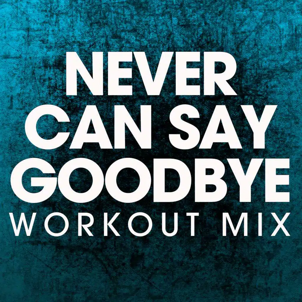 Never Can Say Goodbye (Workout Mix)