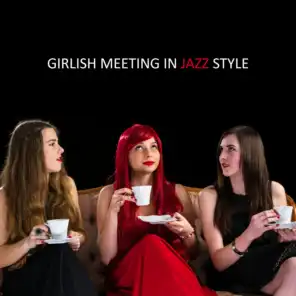 Girlish Meeting in Jazz Style: Smooth Jazz 2019 Music Compilation Perfect for Friends Meeting, Bachelorette Party, Gossip, Talk About Men