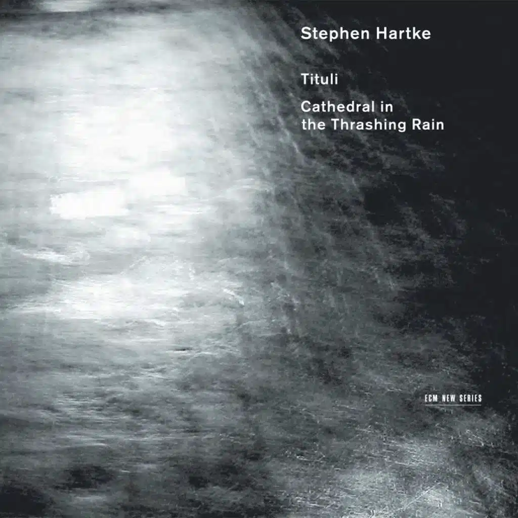 Stephen Hartke: Tituli / Cathedral in the Thrashing Rain