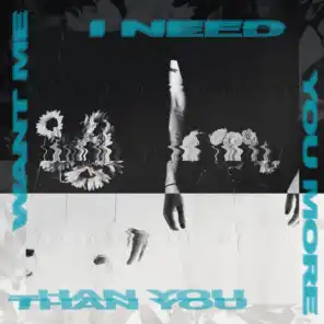 I Need You More Than You Want Me