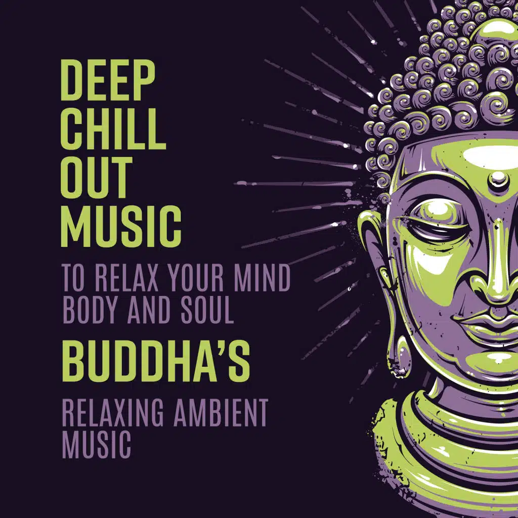 Deep Chill Out Music to Relax Your Mind Body and Soul - Buddha’s Relaxing Ambient Music, Yoga, Spa, Meditation, Study & Sleep