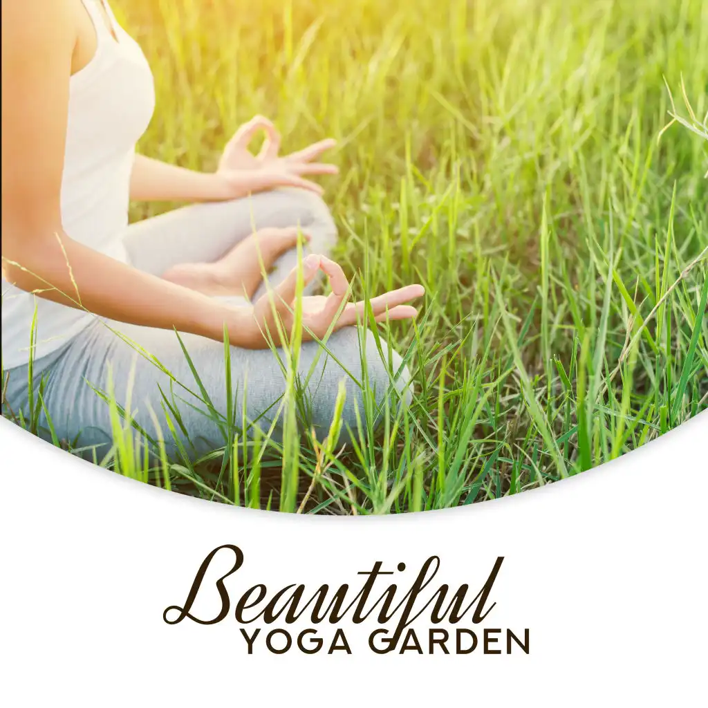 Beautiful Yoga Garden: 2019 Compilation of Ambient & Nature New Age Music for Yoga Training in the Garden, Try All Hardest Poses, Clear Your Mind, Strengthen Your Body