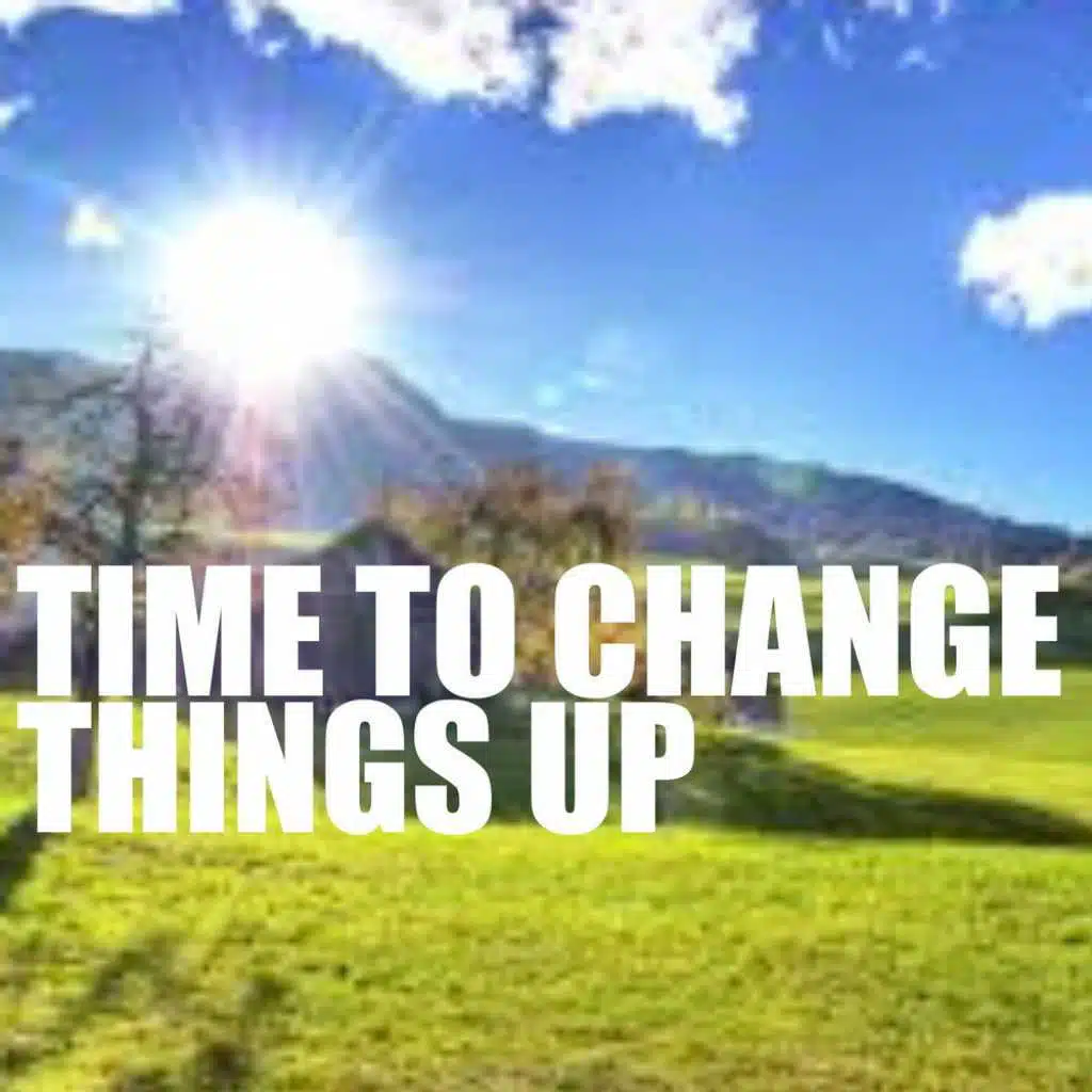 Time To Change Things Up