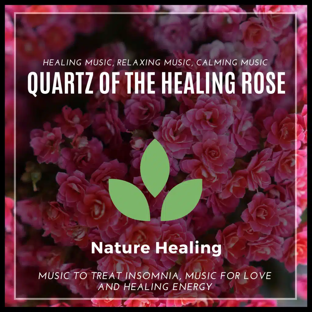Quartz Of The Healing Rose (Healing Music, Relaxing Music, Calming Music, Music To Treat Insomnia, Music For Love And Healing Energy)