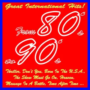 From 80's to 90's - Great International Hits! Thriller, Don't You, Born in the U.s.a., the Show Must Go On, Heaven, Message in a Bottle, Time After Time...