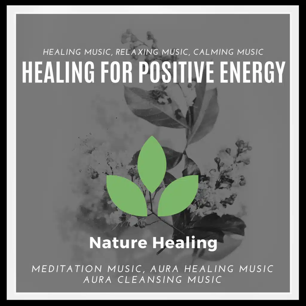 Healing For Positive Energy (Healing Music, Relaxing Music, Calming Music, Meditation Music, Aura Healing Music, Aura Cleansing Music)