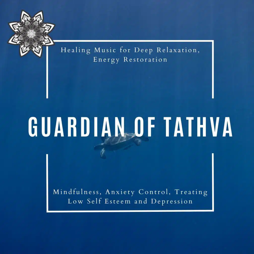 Guardian Of Tathva (Healing Music For Deep Relaxation, Energy Restoration, Mindfulness, Anxiety Control, Treating Low Self Esteem And Depression)