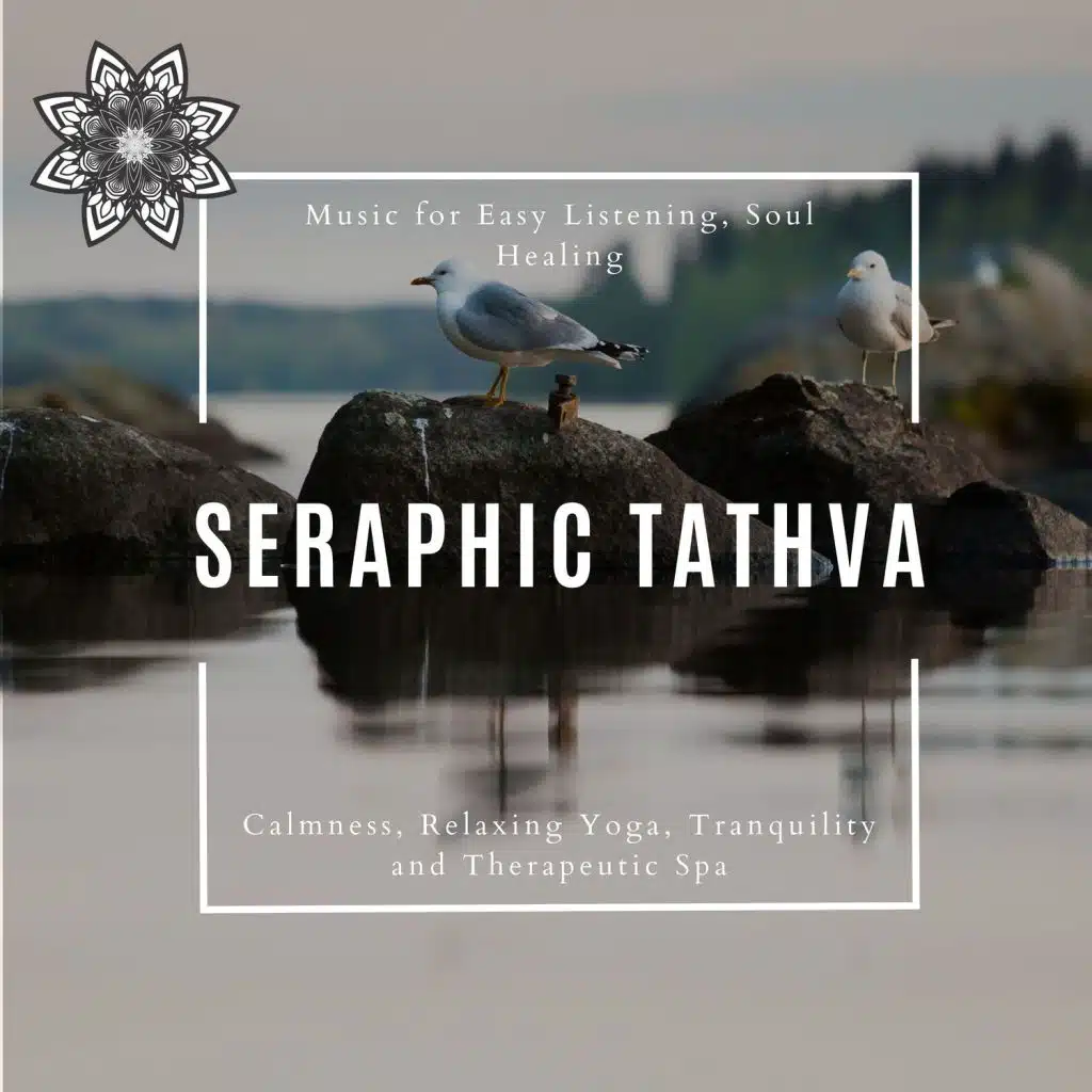 Seraphic Tathva (Music For Easy Listening, Soul Healing, Calmness, Relaxing Yoga, Tranquility And Therapeutic Spa)